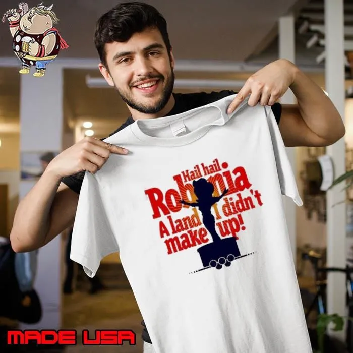 Hail Hail Robonia A Land I Didn't Make Up shirt