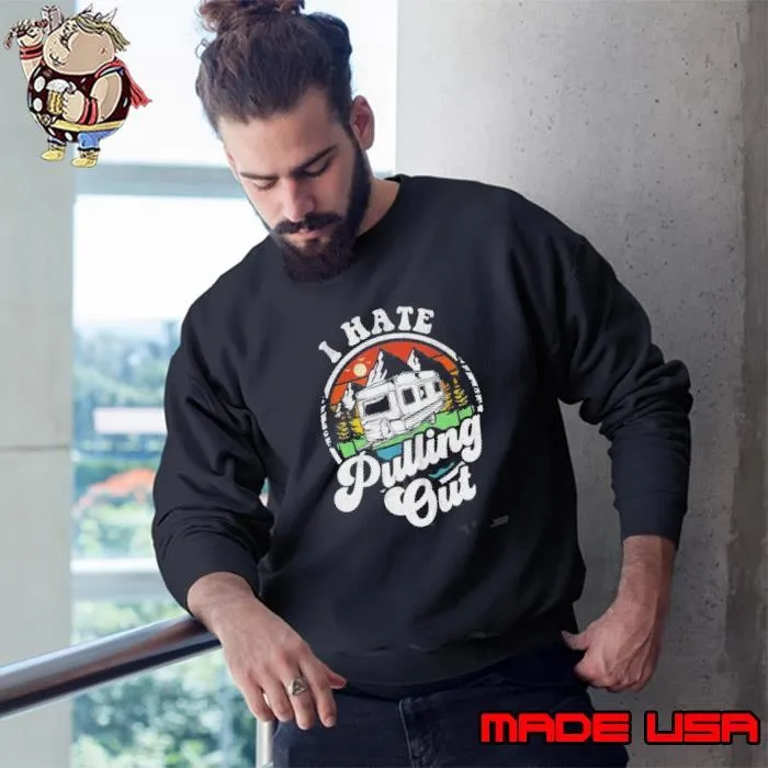 I Hate Pulling Out Love Camping Life Sweatshirt