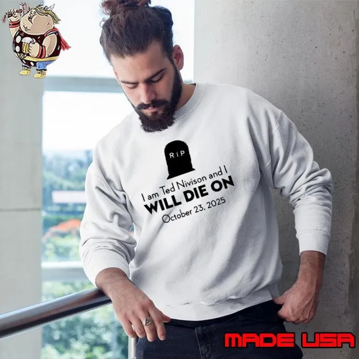 I am Ted Nivison and I will die on october 23 2025 shirt