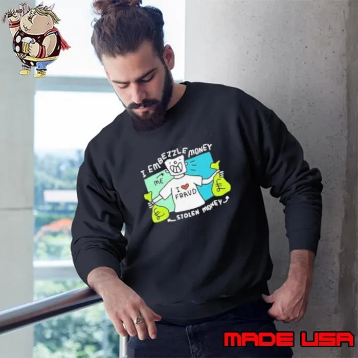 I embezzle money stolen money Sweatshirt