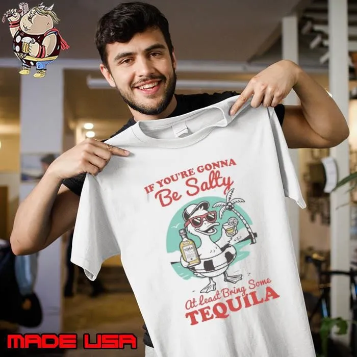 If You're Gonna Be Salty At Least Bring The Tequila Unisex