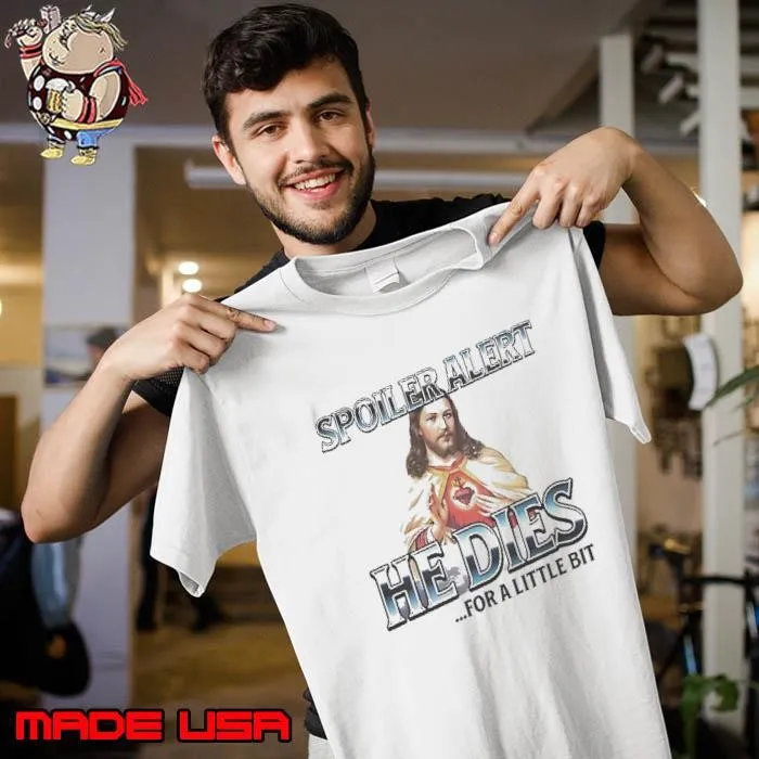 Jesus Spoiler Alert He Dies For A Little Bit Shirt