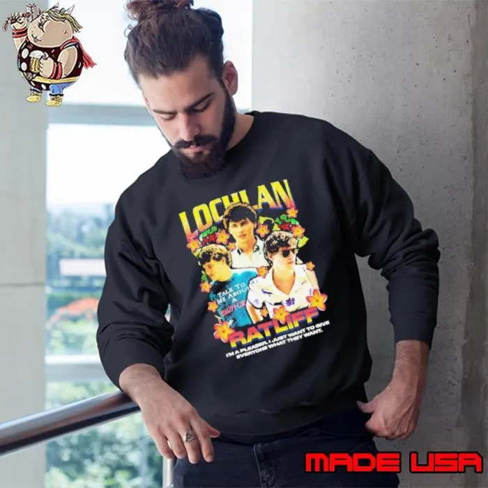 Lochlan Ratliff I’m a pleaser I just want to give everyone what they want Sweatshirt