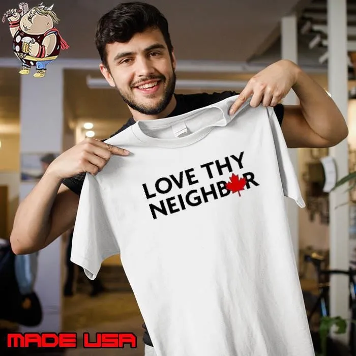 Love Thy Neighbor Canada shirt