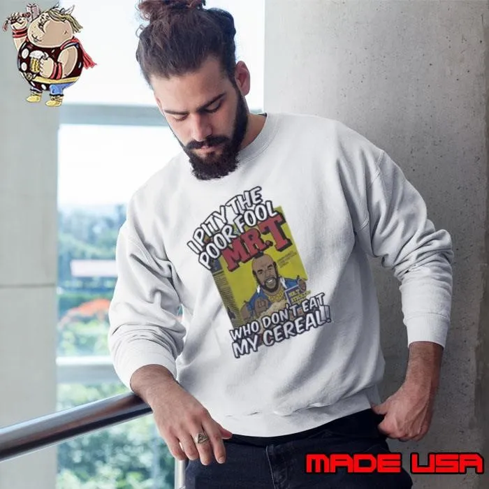 Mr T I pity the poor fool who don’t eat my cereal shirt