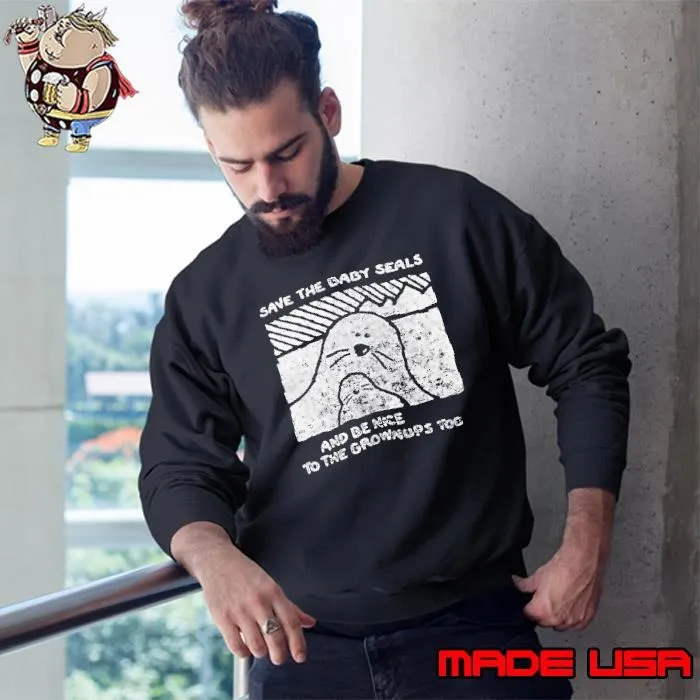 Save the baby seals and be nice to the grownups too Sweatshirt