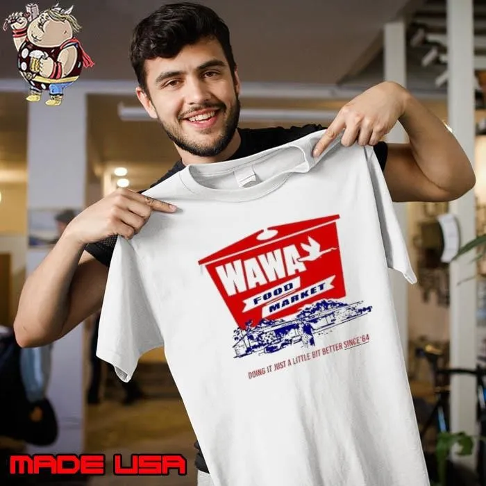 Wawa food market doing it just a little bit better since 64 shirt