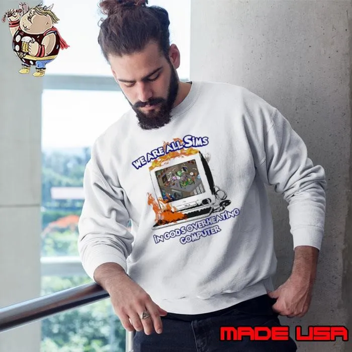 We are all Sims in God’s overheating computer Sweatshirt