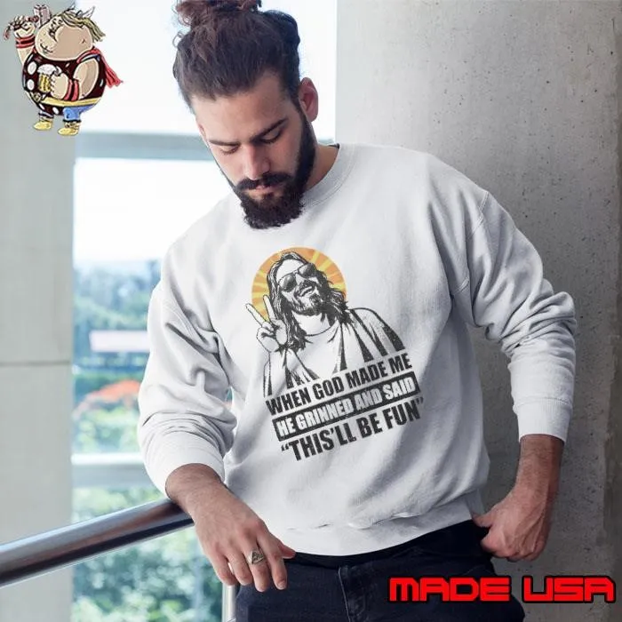 When God Made Me He Grinned And Said This’ll Be Fun Shirt