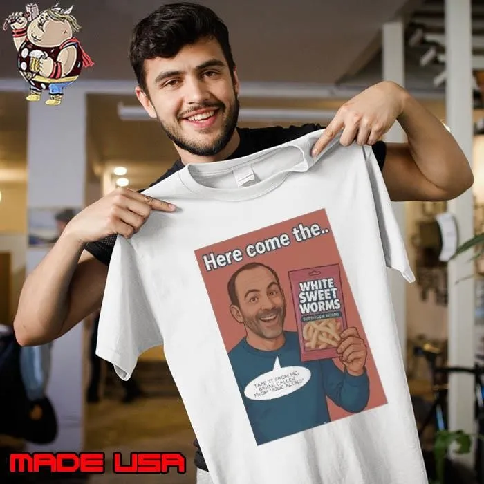White sweet worms here come the take it from me shirt