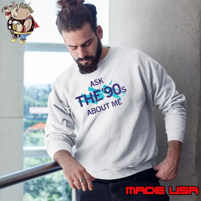 Ask the 90’s about me Sweatshirt