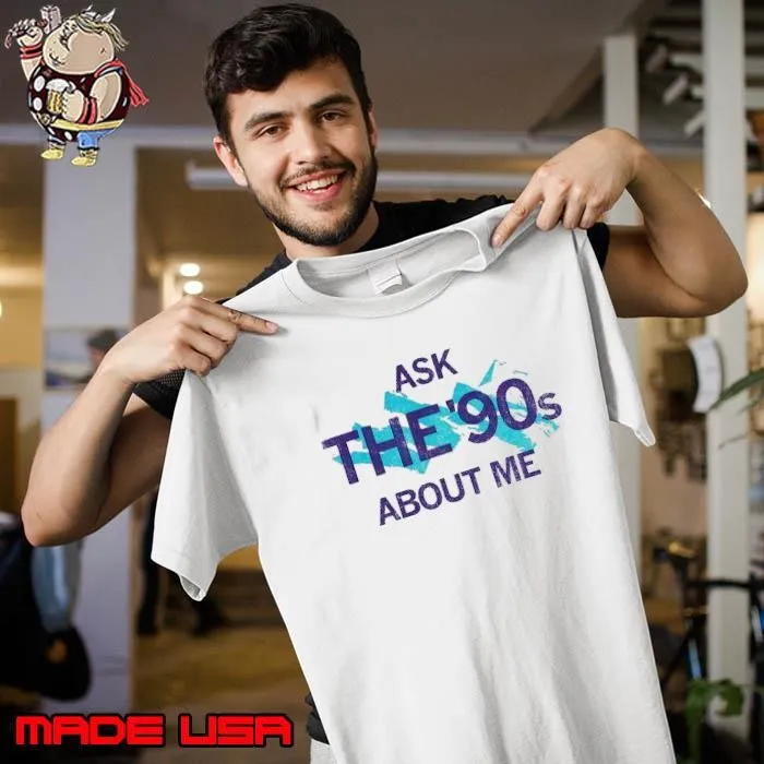 Ask the 90’s about me shirt