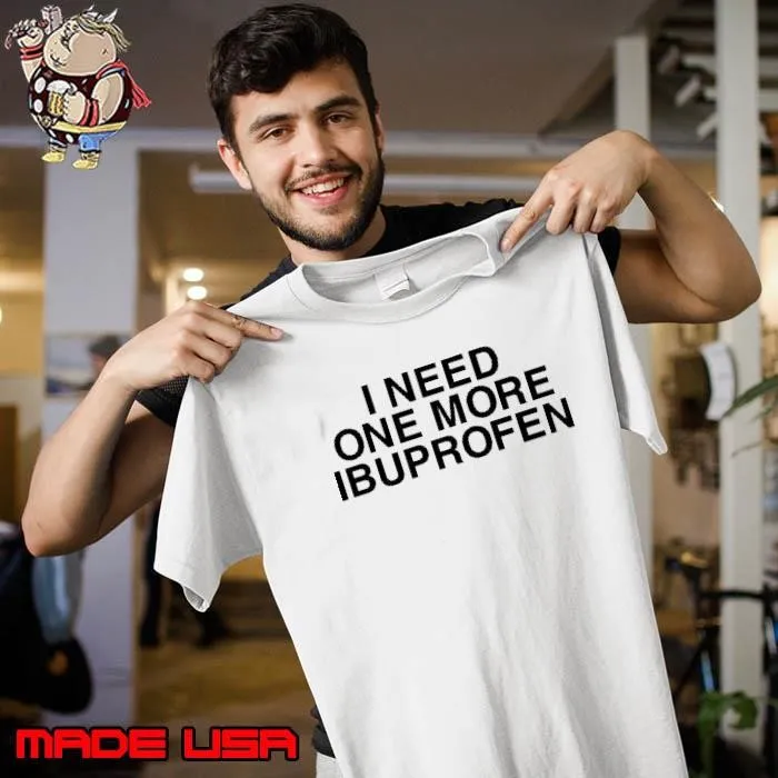 I need one more ibuprofen Unisex