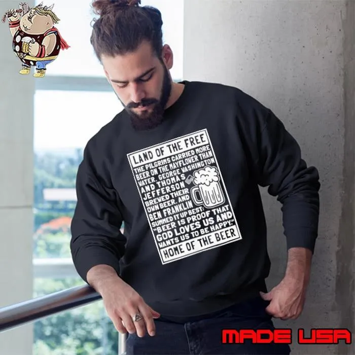 Land of the free home of the beer the pilgrims carried more beer on the mayflower than water shirt