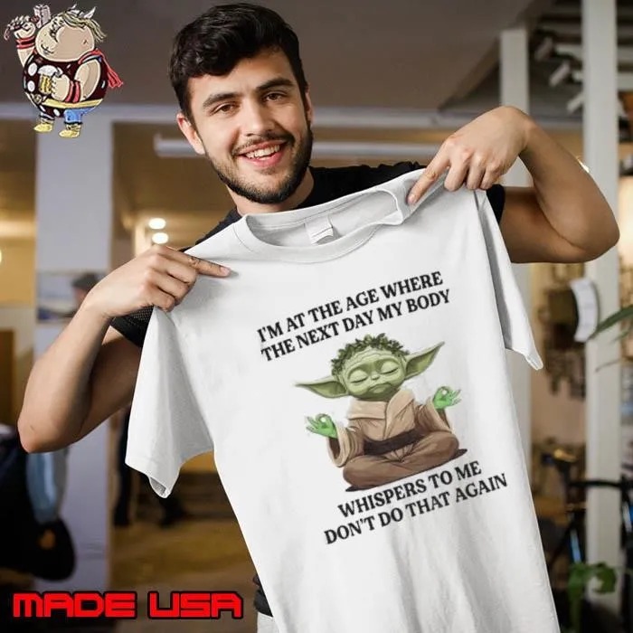 Yoda I’m at the age where the next day my body whisper to me don’t do that again t Unisex