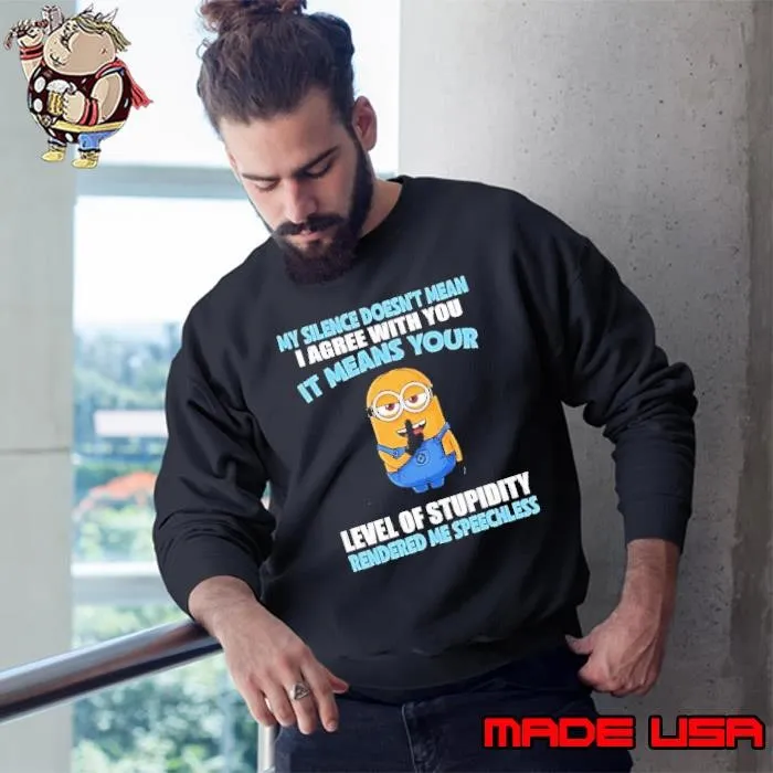 Minion my silence doesn’t mean i agree with you it means your level of stupidity rendered me speechless shirt