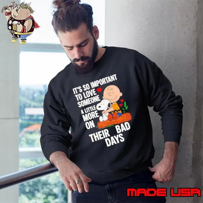 Snoopy it’s so important to love someone a little more on their bad days Sweatshirt