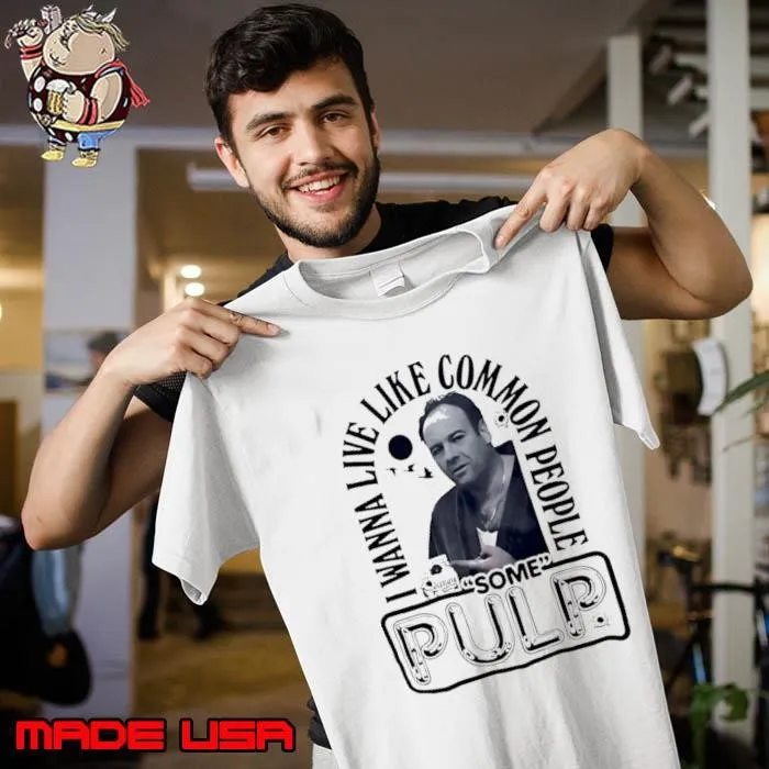 Tony Soprano I wanna live like common people Some Pulp Unisex
