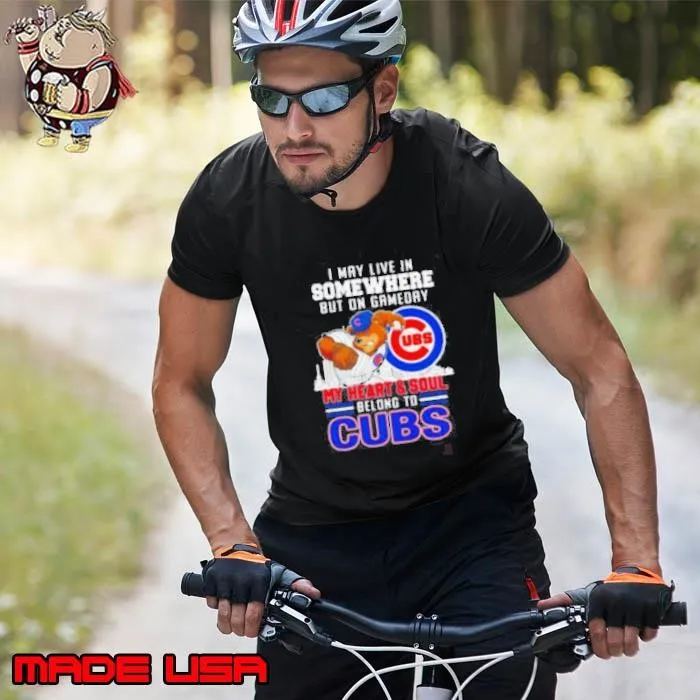 I may live in somewhere but on gameday my heart and soul belong to Chicago Cubs Unisex