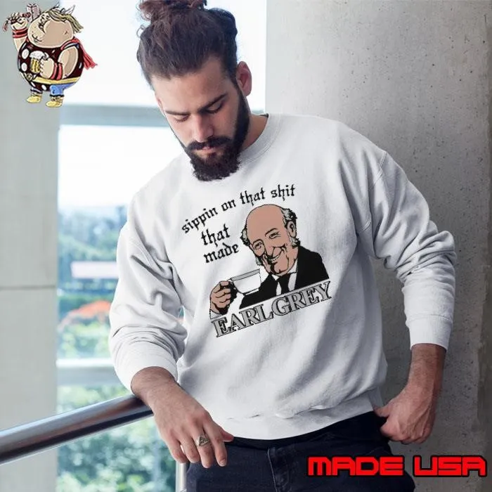 Sippin On That Shit That Made Earl Grey Meme Sweatshirt