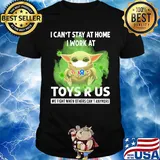 Baby yoda i can’t stay at home i work at toys r us we fight when others can’t anymore covid-19 shirt