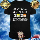 Ball girls 2020 the one where they were quarantined mask covid-19 shirt
