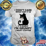 Cat black I don't care what day it is it's early I'm grumpy I Want coffee shirt