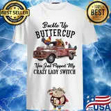 Chicken Buckle Up Buttercup You Just Flipped My Crazy Lady Switch shirt