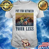 Cycling Put fun between your legs vintage shirt