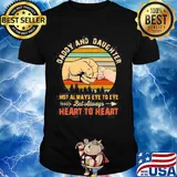 Daddy and daughter not always eye to eye but always heart to heart hand vintage shirt