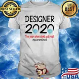 Designer 2020 the year when shit got real quarantined covid-19 shirt