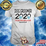 Dog groomer 2020 the year when shit got real quarantined covid-19 shirt