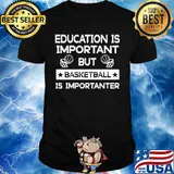 Education is important but basketball is importanter stars shirt