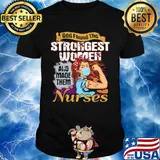 God found the strongest women and made them nurse shirt