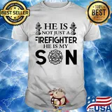 He is not just a FireFighter he is my son shirt