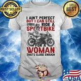 I ain't perfect but I can still ride a sportbike for a woman that's close enough shirt