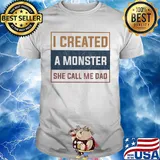 I created a monster she call me dad shirt