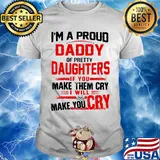 I'm a proud daddy of pretty daughters if you make them cry I will skulls make you cry shirt