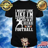 I might look like I'm listening to you but in my head I'm Football shirt