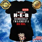 I work at heb so basically i’m a kind of a big deal s Ladies tee