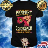 Ich bin nicht perfekt aber ich komme aus dörrebach und das ist fast das gleiche shirt