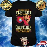 Ich bin nicht perfekt aber ich komme aus dreifelden und das ist fast das gleiche shirt