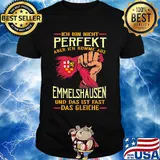 Ich bin nicht perfekt aber ich komme aus emmelshausen und das ist fast das gleiche shirt
