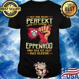 Ich bin nicht perfekt aber ich komme aus eppenrod und das ist fast das gleiche shirt