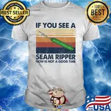 If you see a seam ripper now is not a good time vintage shirt