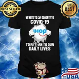 Ihop we need to say goodbye to covid-19 to return to our daily lives shirt