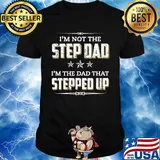 I’m not the step dad I’m the dad that stepped up stars shirt
