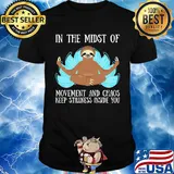 In the midst of movement and chaos keep stillness inside of you sloth shirt