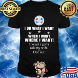 International Association of Machinists and Aerosp I do what i want when i want where i want except i gotta ask my wife one sec shirt
