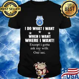 International brotherhood of teamsters I do what I want when I want where I want except I gotta ask my wife one sec shirt
